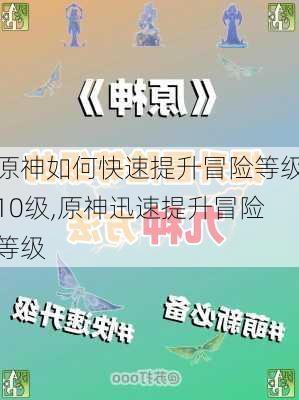 原神如何快速提升冒险等级10级,原神迅速提升冒险等级