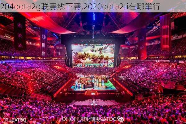 204dota2g联赛线下赛,2020dota2ti在哪举行