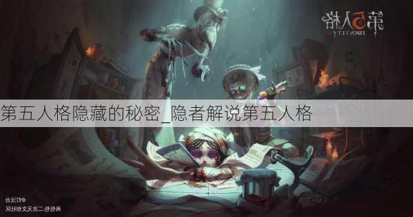 第五人格隐藏的秘密_隐者解说第五人格