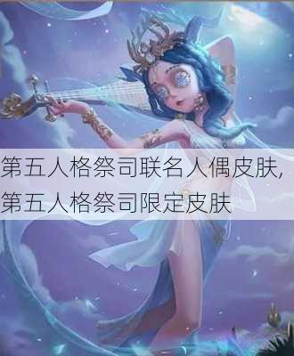 第五人格祭司联名人偶皮肤,第五人格祭司限定皮肤