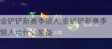 金铲铲新赛季狼人,金铲铲新赛季狼人给什么装备