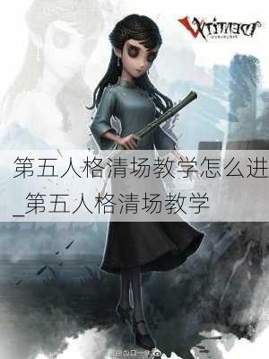 第五人格清场教学怎么进_第五人格清场教学