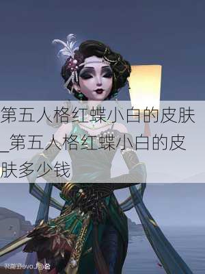 第五人格红蝶小白的皮肤_第五人格红蝶小白的皮肤多少钱