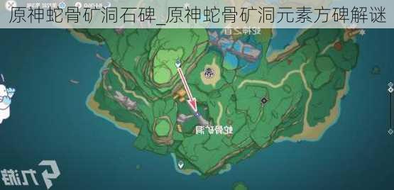 原神蛇骨矿洞石碑_原神蛇骨矿洞元素方碑解谜