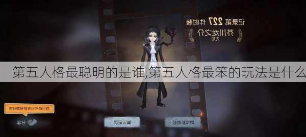 第五人格最聪明的是谁,第五人格最笨的玩法是什么