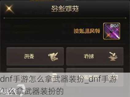 dnf手游怎么拿武器装扮_dnf手游怎么拿武器装扮的