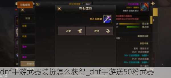 dnf手游武器装扮怎么获得_dnf手游送50粉武器