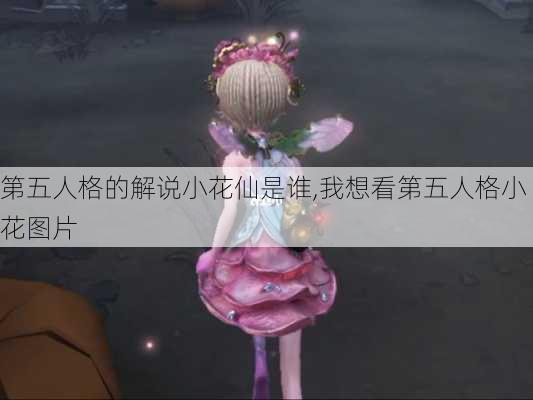 第五人格的解说小花仙是谁,我想看第五人格小花图片