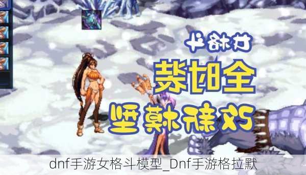 dnf手游女格斗模型_Dnf手游格拉默