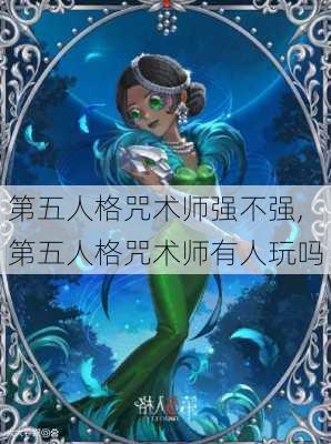 第五人格咒术师强不强,第五人格咒术师有人玩吗