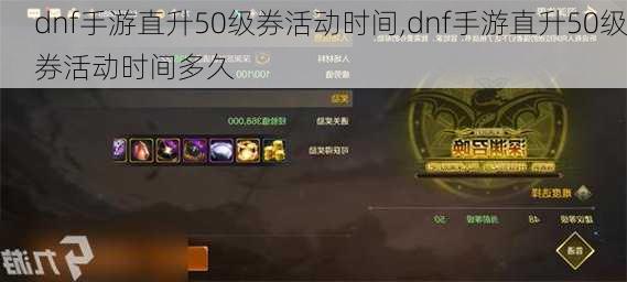 dnf手游直升50级券活动时间,dnf手游直升50级券活动时间多久