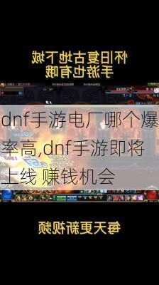 dnf手游电厂哪个爆率高,dnf手游即将上线 赚钱机会