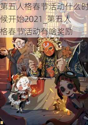 第五人格春节活动什么时候开始2021_第五人格春节活动有啥奖励