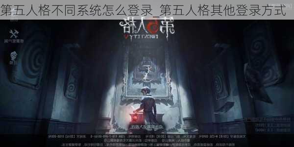 第五人格不同系统怎么登录_第五人格其他登录方式