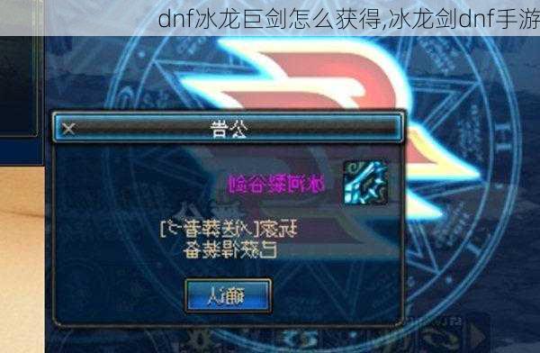 dnf冰龙巨剑怎么获得,冰龙剑dnf手游