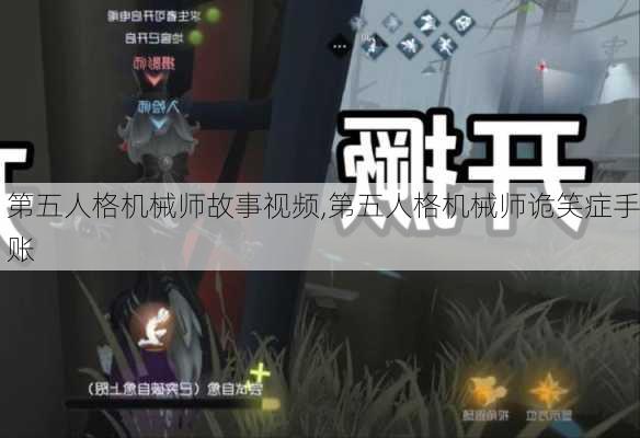 第五人格机械师故事视频,第五人格机械师诡笑症手账