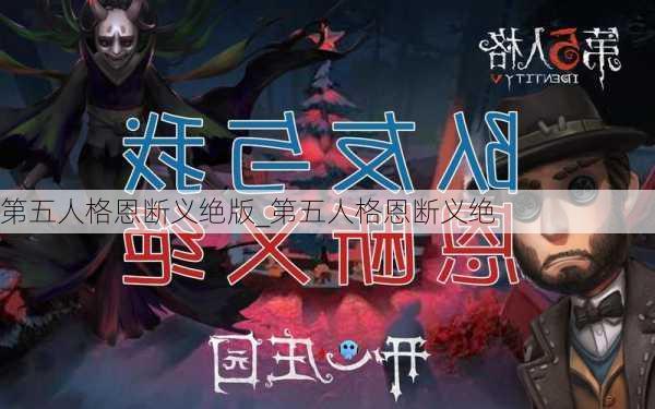 第五人格恩断义绝版_第五人格恩断义绝