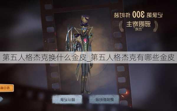 第五人格杰克换什么金皮_第五人格杰克有哪些金皮