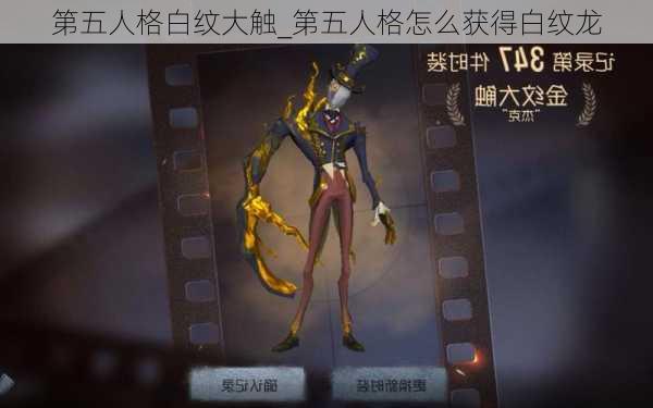 第五人格白纹大触_第五人格怎么获得白纹龙