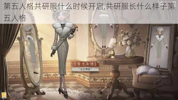 第五人格共研服什么时候开启,共研服长什么样子第五人格