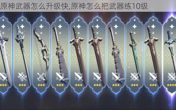 原神武器怎么升级快,原神怎么把武器练10级