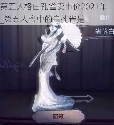 第五人格白孔雀卖市价2021年_第五人格中的白孔雀是