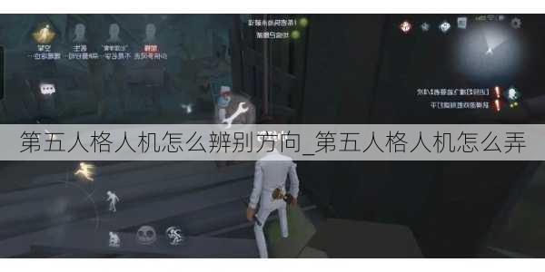 第五人格人机怎么辨别方向_第五人格人机怎么弄