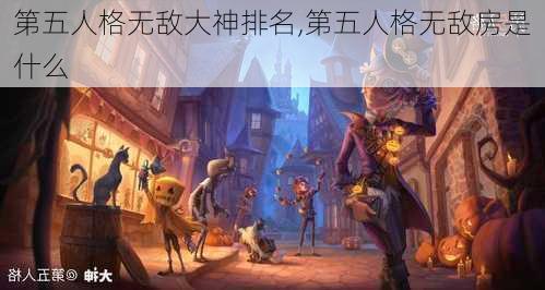 第五人格无敌大神排名,第五人格无敌房是什么