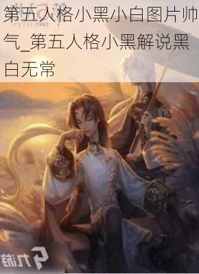 第五人格小黑小白图片帅气_第五人格小黑解说黑白无常