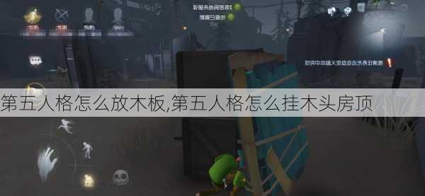 第五人格怎么放木板,第五人格怎么挂木头房顶