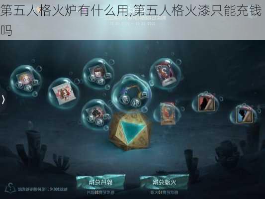 第五人格火炉有什么用,第五人格火漆只能充钱吗