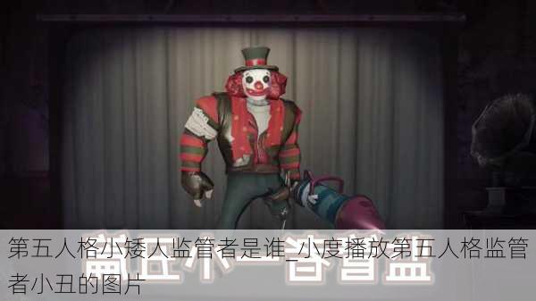 第五人格小矮人监管者是谁_小度播放第五人格监管者小丑的图片