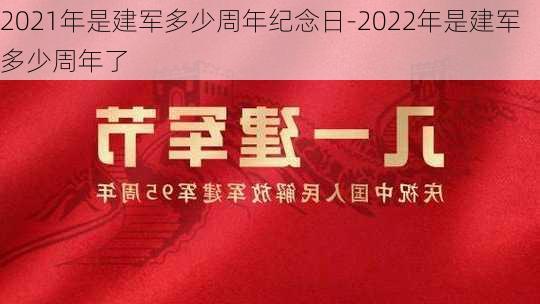 2021年是建军多少周年纪念日-2022年是建军多少周年了