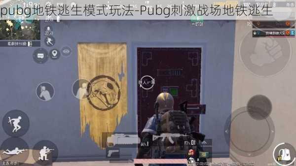 pubg地铁逃生模式玩法-Pubg刺激战场地铁逃生