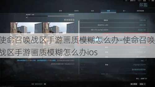 使命召唤战区手游画质模糊怎么办-使命召唤战区手游画质模糊怎么办ios