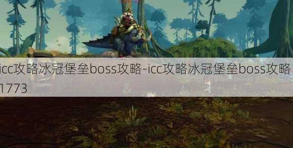 icc攻略冰冠堡垒boss攻略-icc攻略冰冠堡垒boss攻略 1773