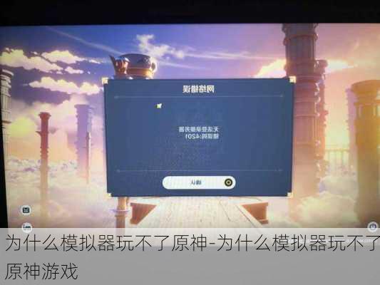 为什么模拟器玩不了原神-为什么模拟器玩不了原神游戏