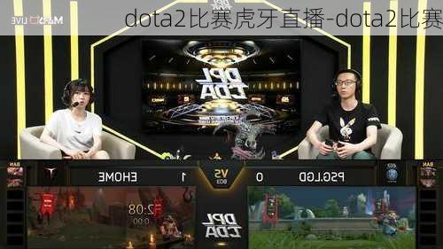 dota2比赛虎牙直播-dota2比赛