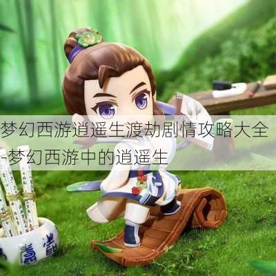 梦幻西游逍遥生渡劫剧情攻略大全-梦幻西游中的逍遥生