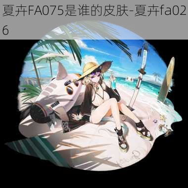 夏卉FA075是谁的皮肤-夏卉fa026