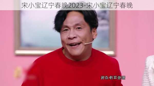 宋小宝辽宁春晚2023-宋小宝辽宁春晚