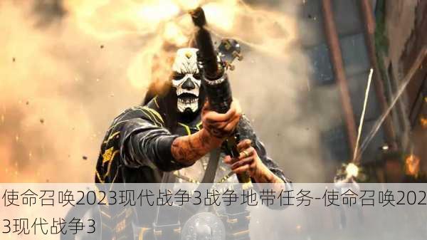 使命召唤2023现代战争3战争地带任务-使命召唤2023现代战争3