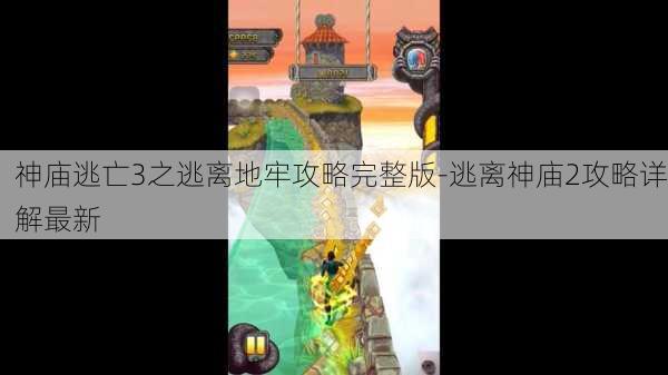 神庙逃亡3之逃离地牢攻略完整版-逃离神庙2攻略详解最新