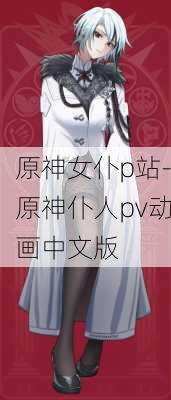 原神女仆p站-原神仆人pv动画中文版