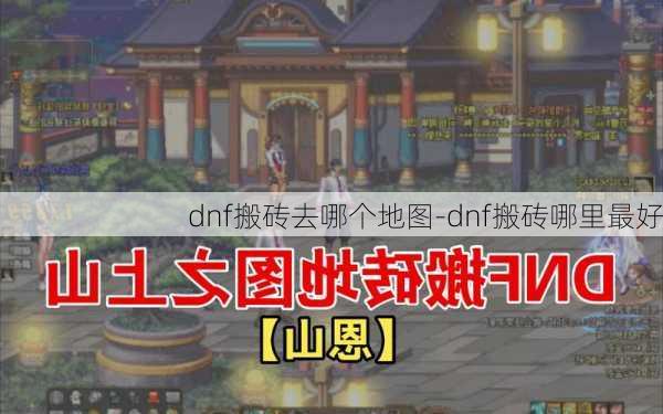 dnf搬砖去哪个地图-dnf搬砖哪里最好