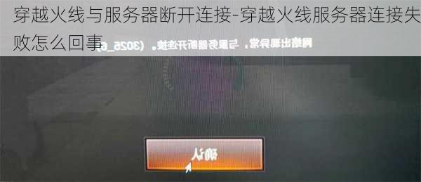 穿越火线与服务器断开连接-穿越火线服务器连接失败怎么回事