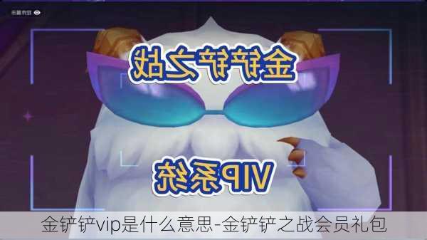 金铲铲vip是什么意思-金铲铲之战会员礼包