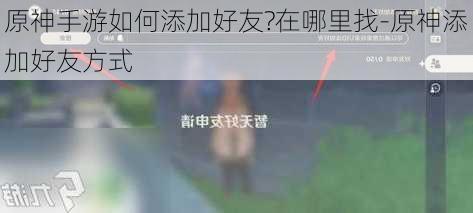 原神手游如何添加好友?在哪里找-原神添加好友方式