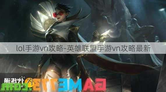 lol手游vn攻略-英雄联盟手游vn攻略最新