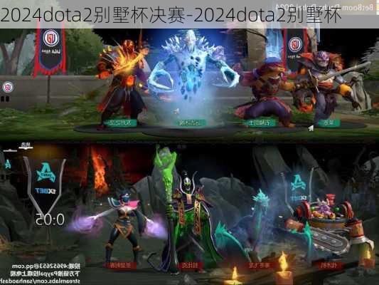 2024dota2别墅杯决赛-2024dota2别墅杯